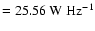 $=25.56~{\rm W~Hz}^{-1}$