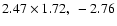 $2.47 \times 1.72,~-2.76$