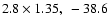 $2.8 \times 1.35,~ -38.6$