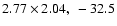 $2.77 \times 2.04,~ -32.5$