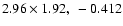 $2.96 \times 1.92,~ -0.412$
