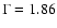 $\Gamma=1.86$