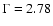 $\Gamma=2.78$