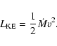 \begin{displaymath}%
L_{\rm KE} = \frac{1}{2} {\dot M} v^2.
\end{displaymath}