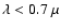 $\lambda < 0.7~\mu$