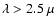 $\lambda > 2.5~\mu$