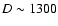 $D \sim 1300$