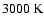 $3000~{\rm K}$