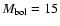 $M_{\rm bol}=15$