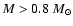 $M>0.8~M_{\odot}$