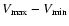 $V_{\rm max}-V_{\rm min}$