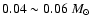 $0.04 \sim 0.06~M_{\odot}$