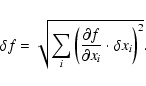 \begin{displaymath}\delta f = \sqrt{{\sum\limits_i} \left(\frac{{\partial f}}{{\partial x_i }}
\cdot \delta x_i \right)^2} .
\end{displaymath}
