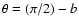 $\theta = (\pi /2) - b $