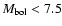 $M_{\rm bol} <7.5$