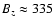 $B_{z} \approx 335$