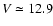 $V\simeq 12.9$