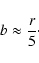 \begin{displaymath}%
b \approx \frac{r}{5}\cdot
\end{displaymath}