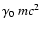 $\gamma_0~ m c^2$