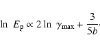 \begin{displaymath}%
\ln ~ E_{\rm p} \propto 2\ln~\gamma_{\rm max} + \frac{3}{5 b}\cdot
\end{displaymath}