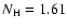 $N_{\rm H}=1.61$