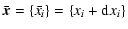 $\displaystyle \bar{\vec x}=\{\bar{x_i}\} = \{x_i+{\rm d} x_i\}$