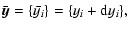 $\displaystyle \bar{\vec y}=\{\bar{y_i}\} = \{y_i+{\rm d} y_i\},$