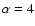 $\alpha=4$