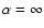 $\alpha=\infty$
