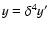 $y=\delta^4 y'$