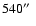 $540\hbox{$^{\prime\prime}$ }$