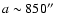 $ a\sim 850\hbox{$^{\prime\prime}$ }$