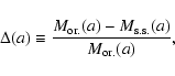 \begin{displaymath}\Delta (a) \equiv \frac{M_{\rm or.}(a)-M_{\rm s.s.}(a)}{M_{\rm or.}(a)},
\end{displaymath}