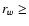 $r_{w}\geq$