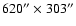 $620''\times303''$