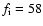 $f_{\rm i}=58$