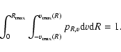 \begin{displaymath}\int_{0}^{R_{\rm max}}\int_{-v_{\rm max}(R)}^{v_{\rm max}(R)}
p_{R,v}\textrm{d}v\textrm{d}R=1.
\end{displaymath}