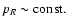 $p_{R}\sim \textrm{const.}$