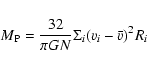\begin{displaymath}
M_{\rm P}=\frac{32}{\pi GN}\Sigma_{i}(v_{i} -\bar{v})^{2}R_{i}
\end{displaymath}