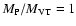 $M_{\rm P}/M_{\rm VT}=1$