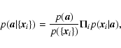 \begin{displaymath}
p({\textbf{\em a}}\vert\{{\textbf{\em x}}_{i}\})=\frac{p({\...
...{i}\})}
\Pi_{i}p({\textbf{\em x}}_{i}\vert{\textbf{\em a}}) ,
\end{displaymath}