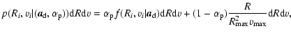 $\displaystyle p(R_{ i},v_{ i}\vert({\textbf{\em a}}_{\rm d},\alpha_{\rm p}))\te...
...(1-\alpha_{\rm p})\frac{R}{R_{\rm max}^{2}v_{\rm max}}
\textrm{d}R\textrm{d}v ,$