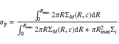 \begin{displaymath}\alpha_{\rm p}=\frac{\int_{0}^{R_{\rm max}}2\pi R\Sigma_{M}(R...
...Sigma_{M}(R,c)\textrm{d}R+\pi
R_{\rm max}^{2}\Sigma_{i}}\cdot
\end{displaymath}