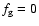 $f_{\rm g}=0$