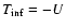 $T_{\rm inf}=-U$