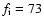 $f_{\rm i}=73$