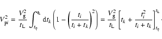 \begin{displaymath}V_{{\rm p}i}^2 = \frac{V_{\rm g}^2}{t_{\rm L}} \int_{t_\eta}^...
..._k +
\frac{t_i^2}{t_i + t_k} \right]^{t_{\rm L}}_{t_\eta}\cdot
\end{displaymath}