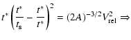 $\displaystyle t{^*}\left( \frac{t^*}{t_{\rm s}} - \frac{t^*}{t^*} \right)^2 = (2A)^{-3/2} V^2_{\rm rel} \Rightarrow$