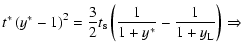 $\displaystyle t^*\left( y^* -1 \right)^2 = \frac{3}{2} t_{\rm s}\left( \frac{1}{1+y^*} -
\frac{1}{1+y_{\rm L}} \right) \Rightarrow$