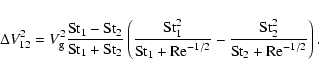\begin{displaymath}\Delta V_{12}^2 = V_{\rm g}^2
\frac{{\rm St}_1-{\rm St}_2}{{\...
...}} -
\frac{{\rm St}_2^2}{{\rm St}_2+{\rm Re}^{-1/2}} \right).
\end{displaymath}